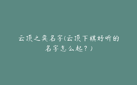 云顶之弈名字(云顶下棋好听的名字怎么起?)