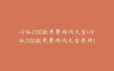 冷狐200款免费游戏大全(冷狐200款免费游戏大全原神)