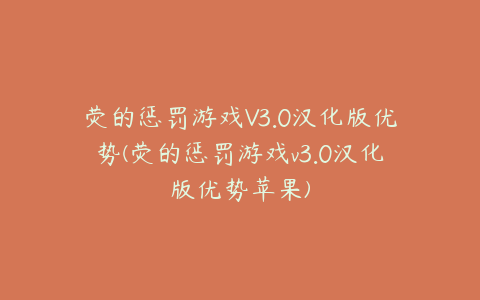 荧的惩罚游戏V3.0汉化版优势(荧的惩罚游戏v3.0汉化版优势苹果)