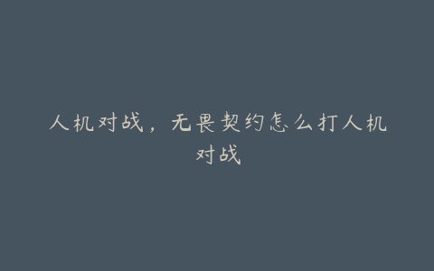 人机对战,无畏契约怎么打人机对战