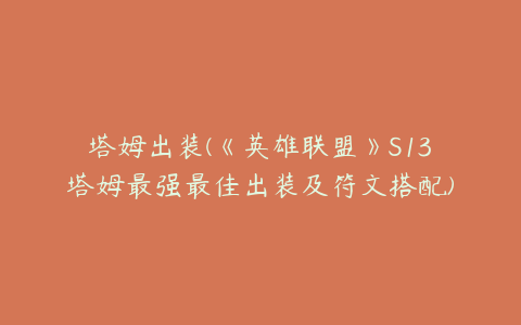 塔姆出装(《英雄联盟》S13塔姆最强最佳出装及符文搭配)