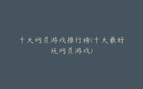 十大网页游戏排行榜(十大最好玩网页游戏)