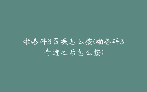 啪嗒砰3召唤怎么按(啪嗒砰3奇迹之后怎么按)