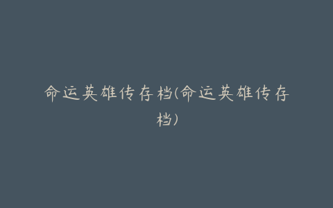命运英雄传存档(命运英雄传存档)