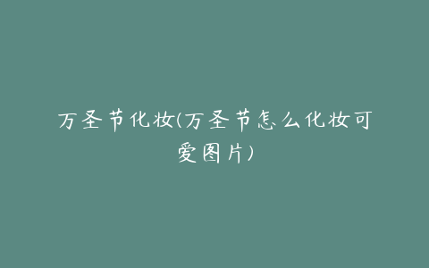 万圣节化妆(万圣节怎么化妆可爱图片)