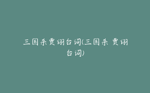 三国杀贾诩台词(三国杀 贾诩台词)