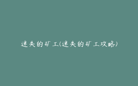 迷失的矿工(迷失的矿工攻略)