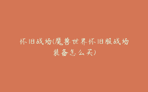 怀旧战场(魔兽世界怀旧服战场装备怎么买)