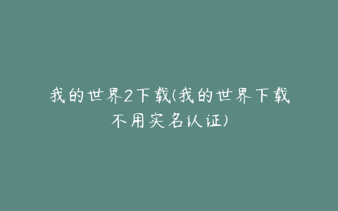 我的世界2下载(我的世界下载不用实名认证)