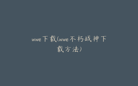 wwe下载(wwe不朽战神下载方法)