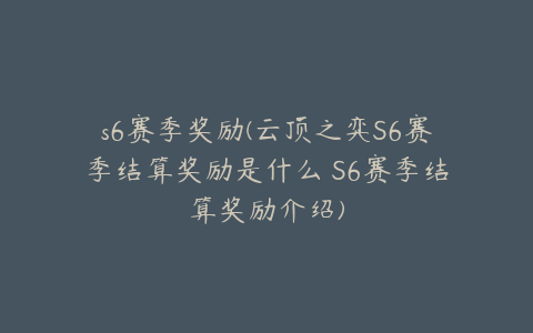 s6赛季奖励(云顶之弈S6赛季结算奖励是什么 S6赛季结算奖励介绍)