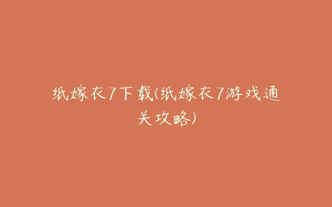 纸嫁衣7下载(纸嫁衣7游戏通关攻略)