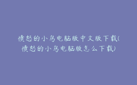 愤怒的小鸟电脑版中文版下载(愤怒的小鸟电脑版怎么下载)
