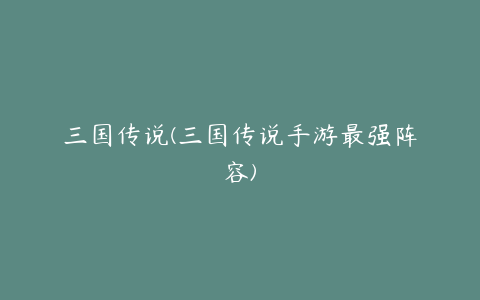 三国传说(三国传说手游最强阵容)
