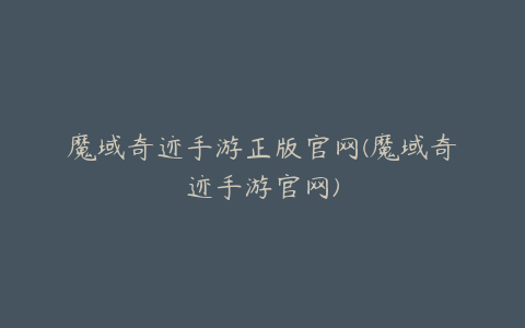 魔域奇迹手游正版官网(魔域奇迹手游官网)