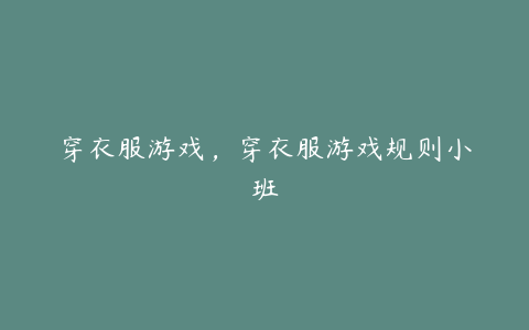 穿衣服游戏,穿衣服游戏规则小班