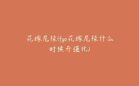 花嫁尼禄(fgo花嫁尼禄什么时候开强化)
