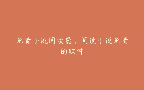 免费小说阅读器,阅读小说免费的软件