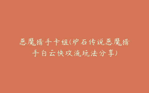 恶魔猎手卡组(炉石传说恶魔猎手白云快攻流玩法分享)