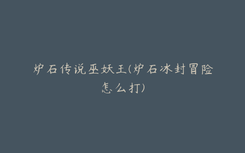 炉石传说巫妖王(炉石冰封冒险怎么打)