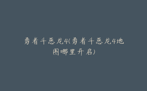 勇者斗恶龙4(勇者斗恶龙4地图哪里开启)