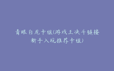 青眼白龙卡组(游戏王决斗链接新手入坑推荐卡组)