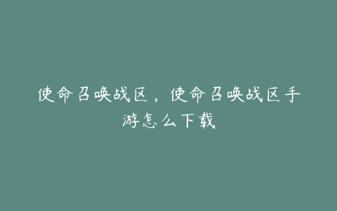 使命召唤战区,使命召唤战区手游怎么下载