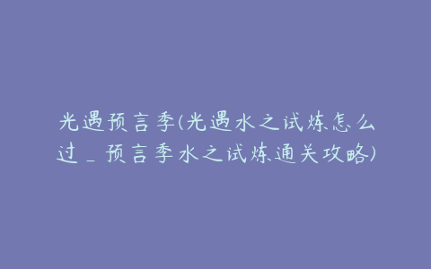 光遇预言季(光遇水之试炼怎么过_预言季水之试炼通关攻略)
