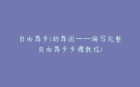 自由舞步(劲舞团——编写完整自由舞步步骤教程)