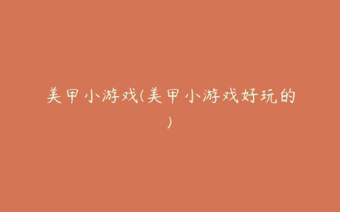 美甲小游戏(美甲小游戏好玩的)