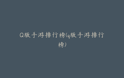 Q版手游排行榜(q版手游排行榜)
