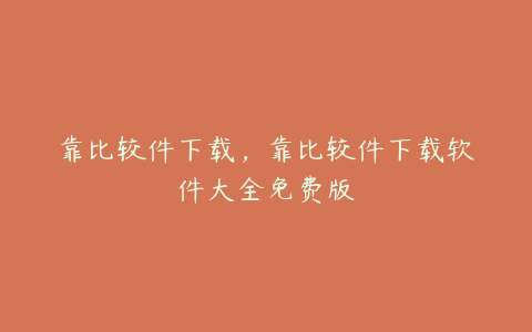 靠比较件下载,靠比较件下载软件大全免费版