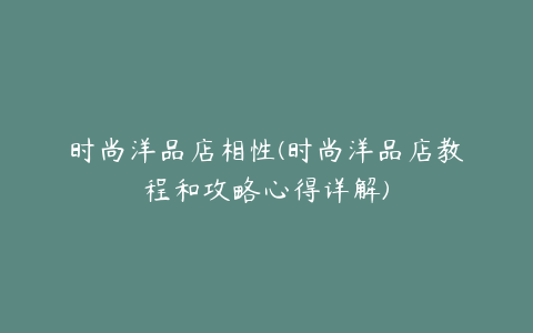 时尚洋品店相性(时尚洋品店教程和攻略心得详解)