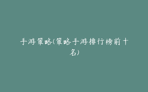 手游策略(策略手游排行榜前十名)