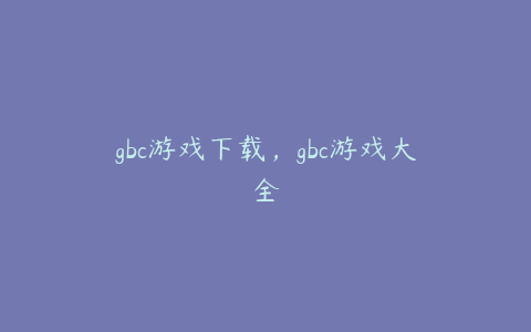 gbc游戏下载,gbc游戏大全