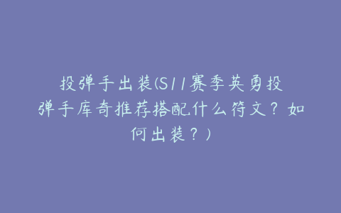 投弹手出装(S11赛季英勇投弹手库奇推荐搭配什么符文?如何出装?)
