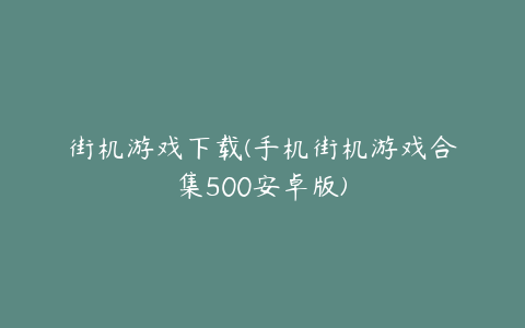 街机游戏下载(手机街机游戏合集500安卓版)