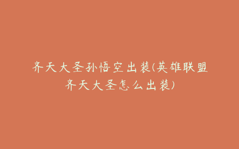 齐天大圣孙悟空出装(英雄联盟齐天大圣怎么出装)
