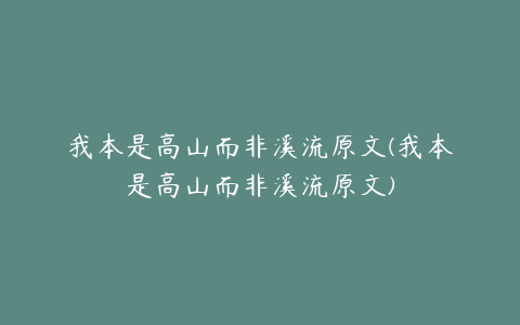 我本是高山而非溪流原文(我本是高山而非溪流原文)