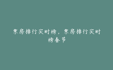 票房排行实时榜,票房排行实时榜春节