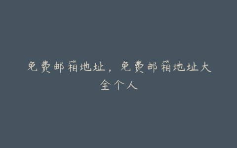 免费邮箱地址,免费邮箱地址大全个人