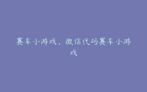 赛车小游戏,微信代码赛车小游戏