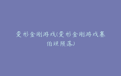 变形金刚游戏(变形金刚游戏塞伯坦陨落)