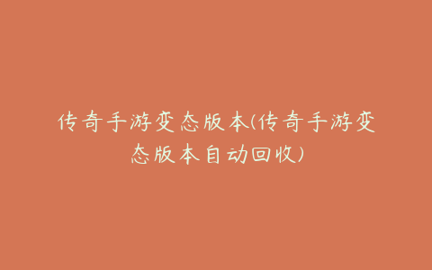 传奇手游变态版本(传奇手游变态版本自动回收)