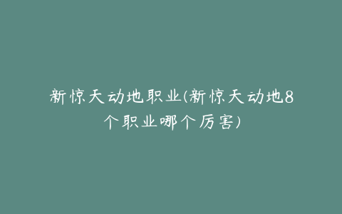 新惊天动地职业(新惊天动地8个职业哪个厉害)