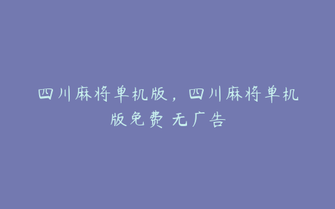四川麻将单机版,四川麻将单机版免费 无广告