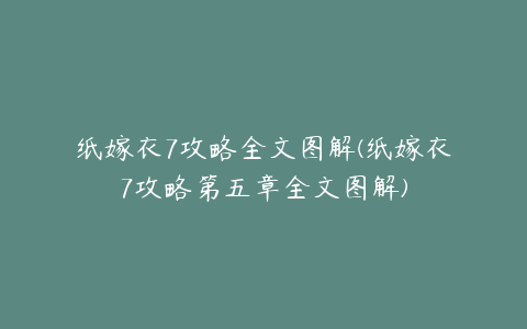 纸嫁衣7攻略全文图解(纸嫁衣7攻略第五章全文图解)