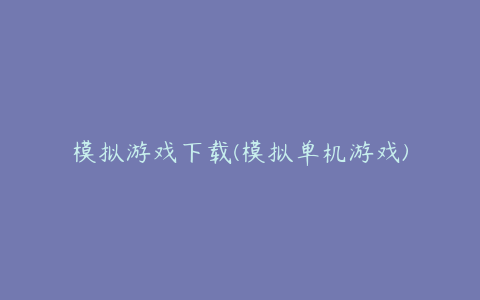 模拟游戏下载(模拟单机游戏)