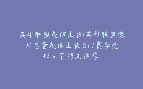 英雄联盟赵信出装(英雄联盟德邦总管赵信出装 S11赛季德邦总管符文推荐)