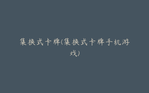 集换式卡牌(集换式卡牌手机游戏)